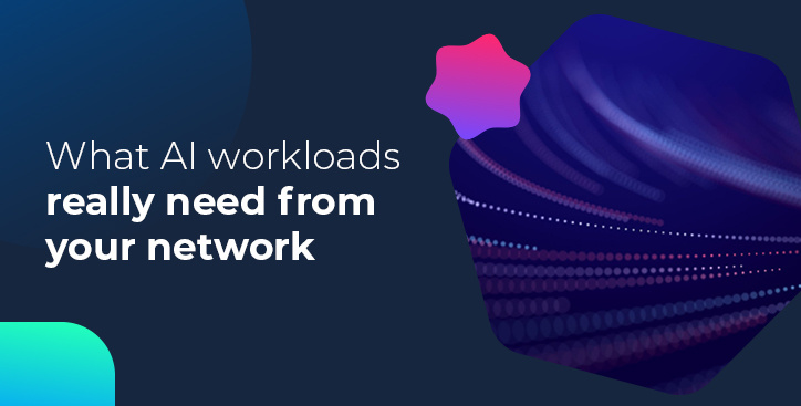 What AI workloads really need from your network