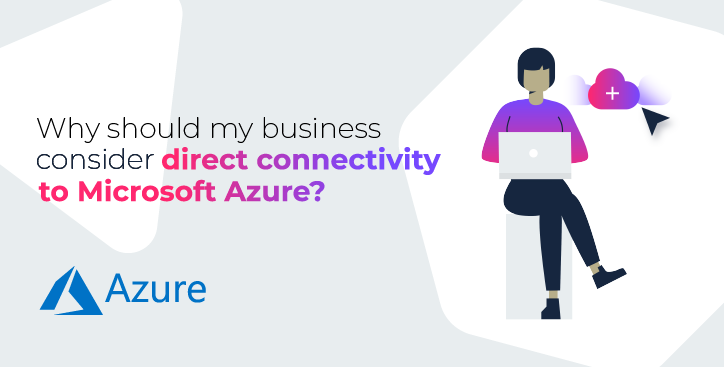 Why should my business consider direct connectivity to Microsoft Azure?