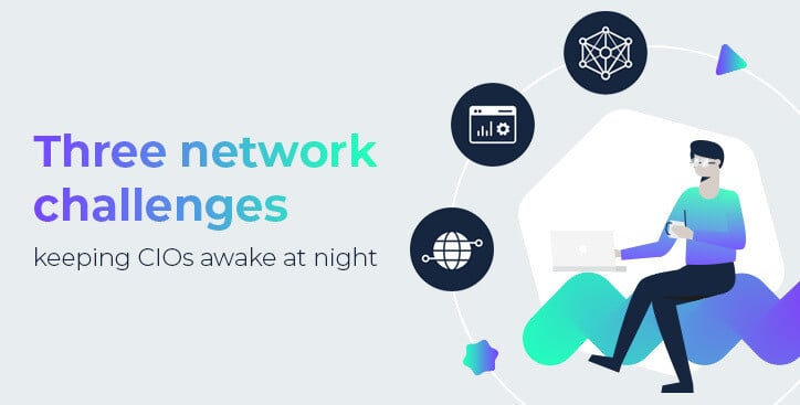 Three network challenges keeping CIOs awake at night