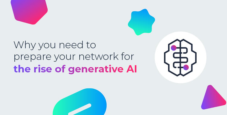 Why you need to prepare your network for the rise of generative AI