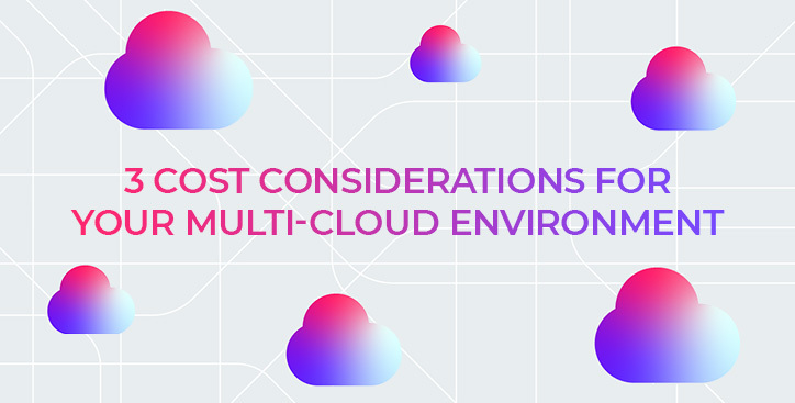 3 cost considerations for a multi-cloud environment 