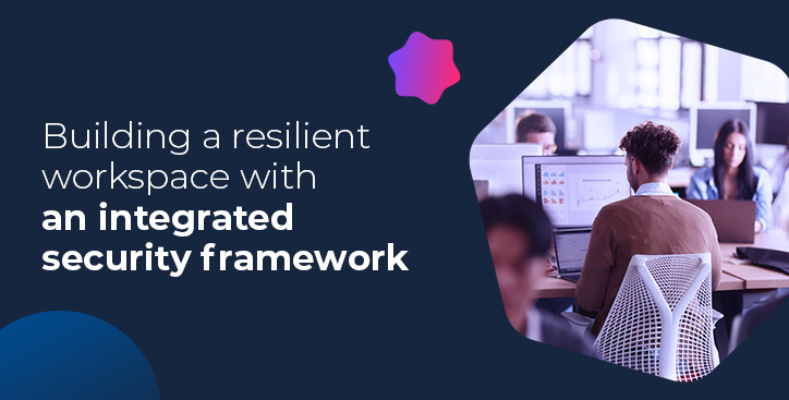 Building a resilient workspace with an integrated security framework