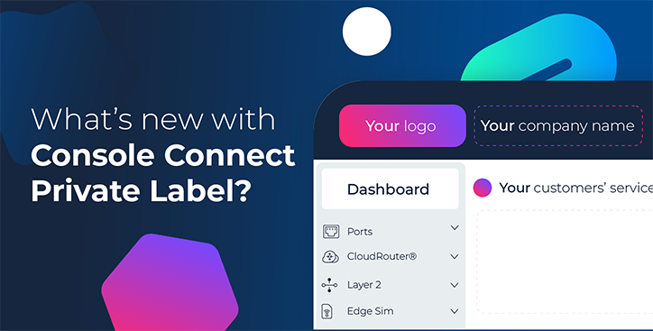 What’s new with Console Connect Private Label?