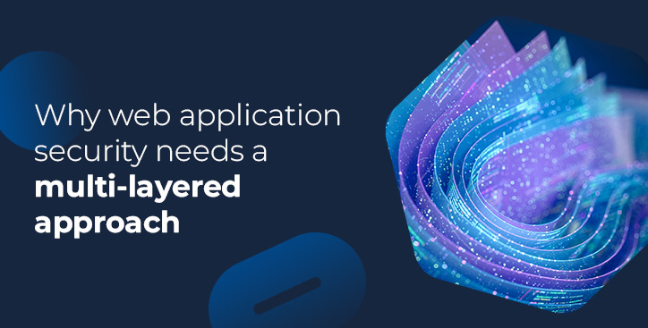 Why web application security needs a multi-layered approach