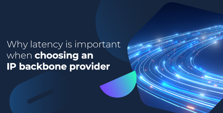 Why latency is important when choosing an IP backbone provider